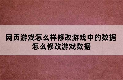 网页游戏怎么样修改游戏中的数据 怎么修改游戏数据